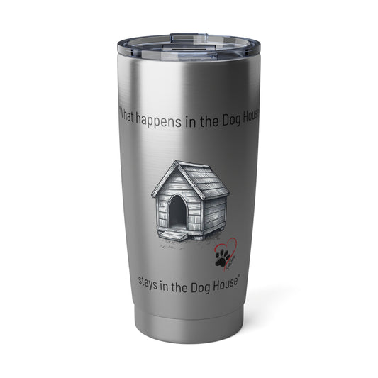 "What happens in the Dog House stays in the Dog House" Vagabond 20oz Tumbler